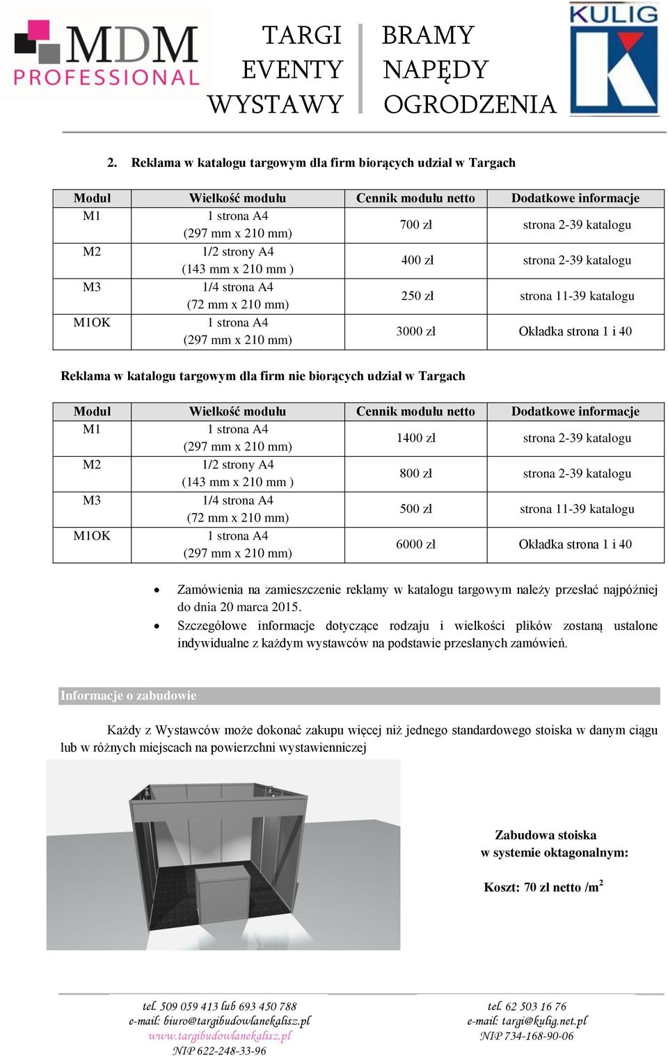 targowym dla firm nie biorących udział w Targach Moduł Wielkość modułu Cennik modułu Dodatkowe informacje M1 1 strona A4 (297 mm x 210 mm) 1400 zł strona 2-39 katalogu M2 1/2 strony A4 (143 mm x 210