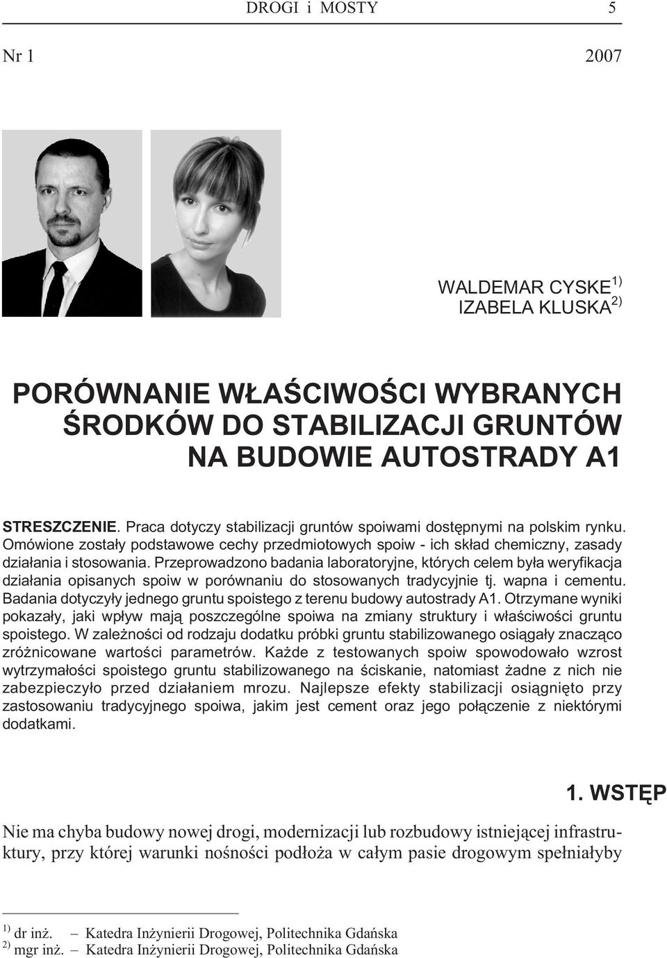 Przeprowadzono badania laboratoryjne, których celem by³a weryfikacja dzia³ania opisanych spoiw w porównaniu do stosowanych tradycyjnie tj. wapna i cementu.