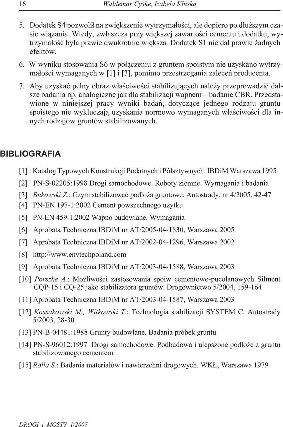 W wyniku stosowania S6 w po³¹czeniu z gruntem spoistym nie uzyskano wytrzyma³oœci wymaganych w [1] i [3], pomimo przestrzegania zaleceñ producenta. 7.