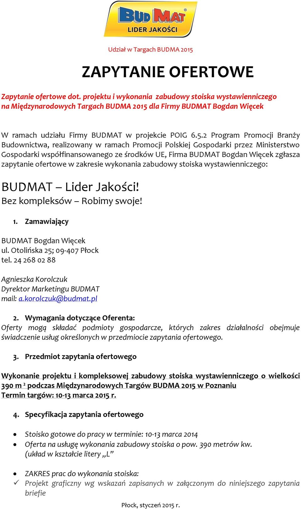 dla Firmy BUDMAT Bogdan Więcek W ramach udziału Firmy BUDMAT w projekcie POIG 6.5.