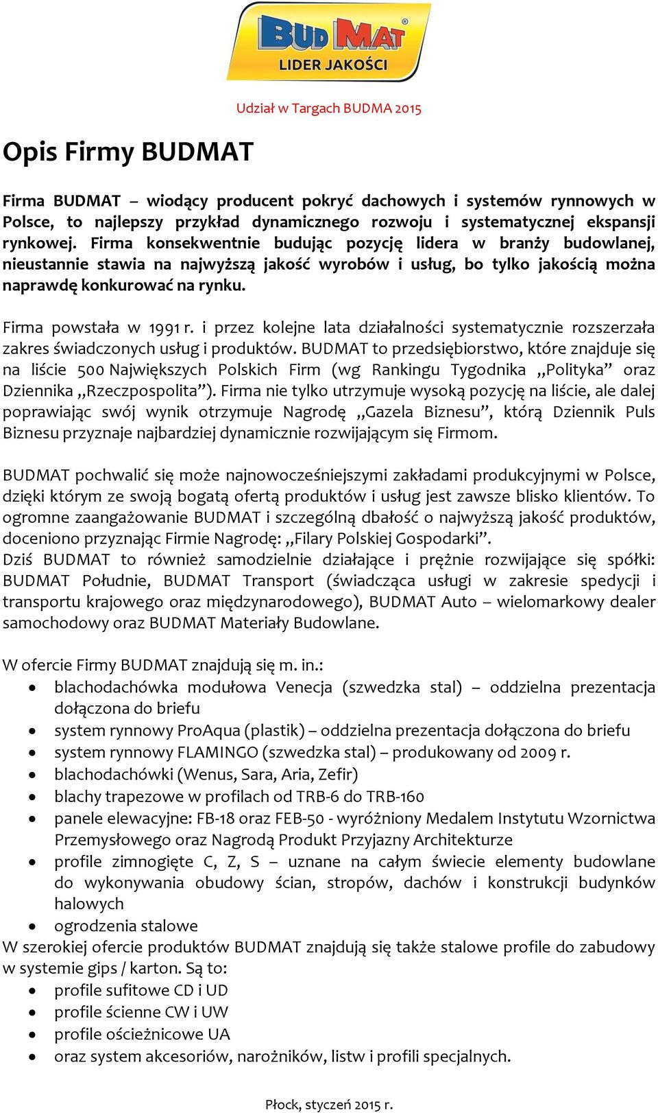 Firma powstała w 1991 r. i przez kolejne lata działalności systematycznie rozszerzała zakres świadczonych usług i produktów.