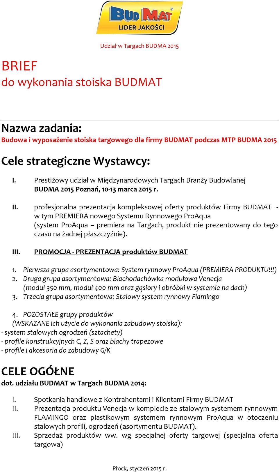 profesjonalna prezentacja kompleksowej oferty produktów Firmy BUDMAT - w tym PREMIERA nowego Systemu Rynnowego ProAqua (system ProAqua premiera na Targach, produkt nie prezentowany do tego czasu na