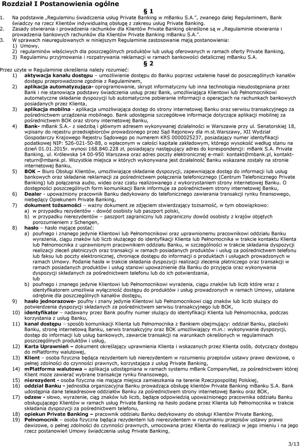 Zasady otwierania i prowadzenia rachunków dla Klientów Private Banking określone są w Regulaminie otwierania i prowadzenia bankowych rachunków dla Klientów Private Banking mbanku S.A.. 3.