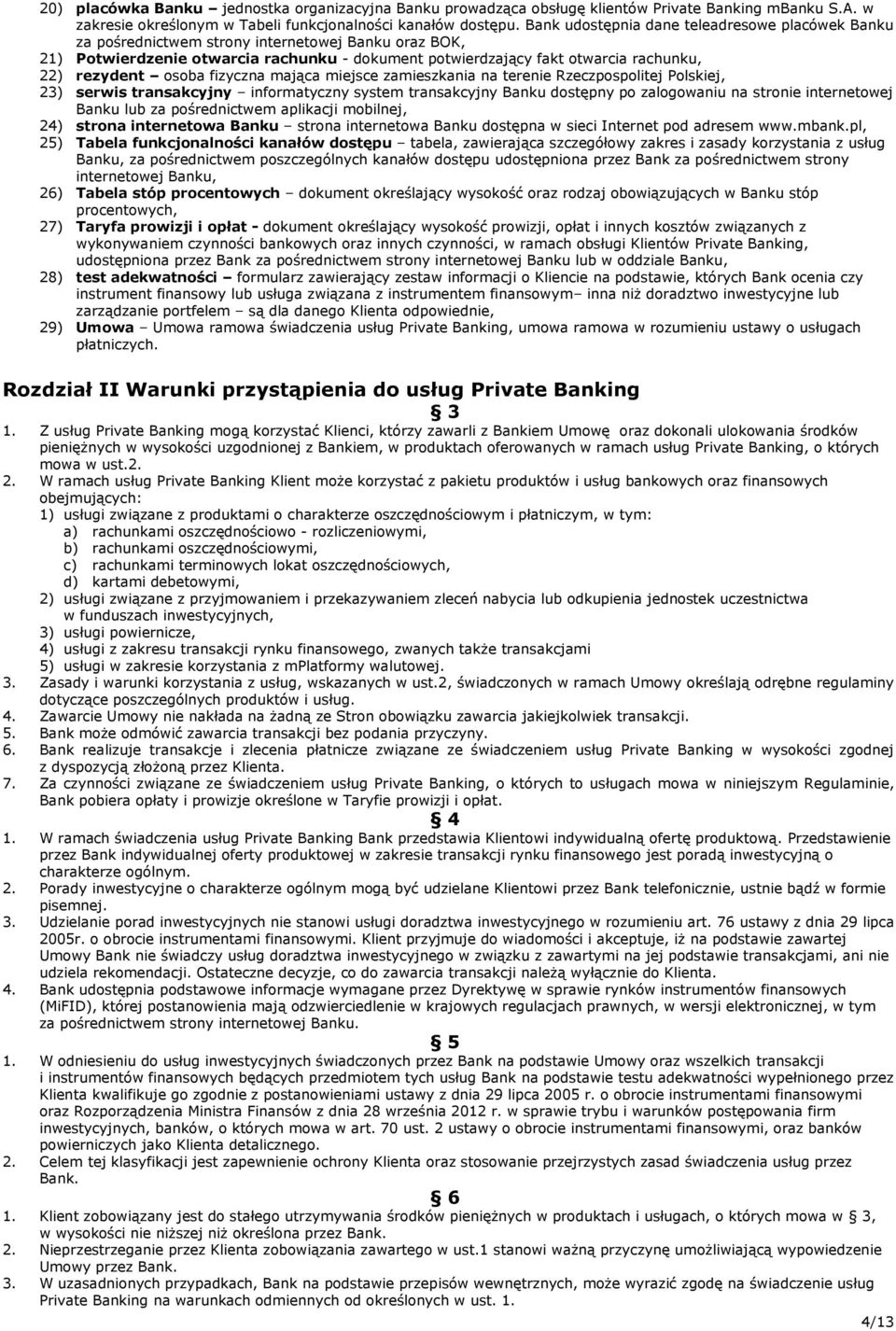 rezydent osoba fizyczna mająca miejsce zamieszkania na terenie Rzeczpospolitej Polskiej, 23) serwis transakcyjny informatyczny system transakcyjny Banku dostępny po zalogowaniu na stronie