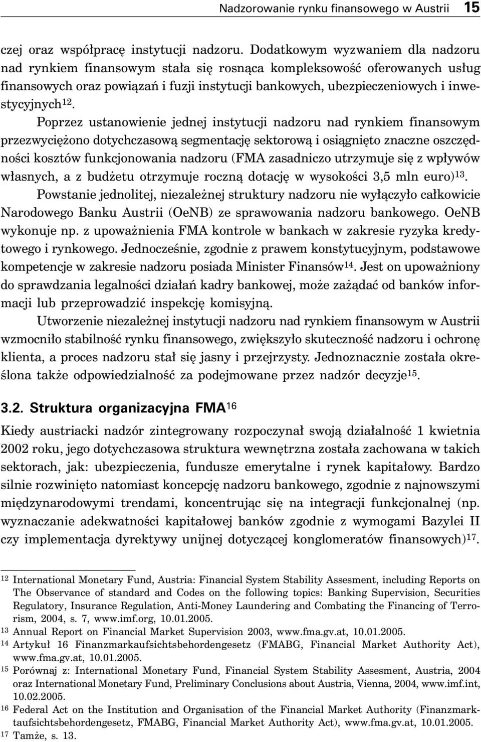 Poprzez ustanowienie jednej instytucji nadzoru nad rynkiem finansowym przezwyci ono dotychczasowà segmentacj sektorowà i osiàgni to znaczne oszcz dnoêci kosztów funkcjonowania nadzoru (FMA zasadniczo