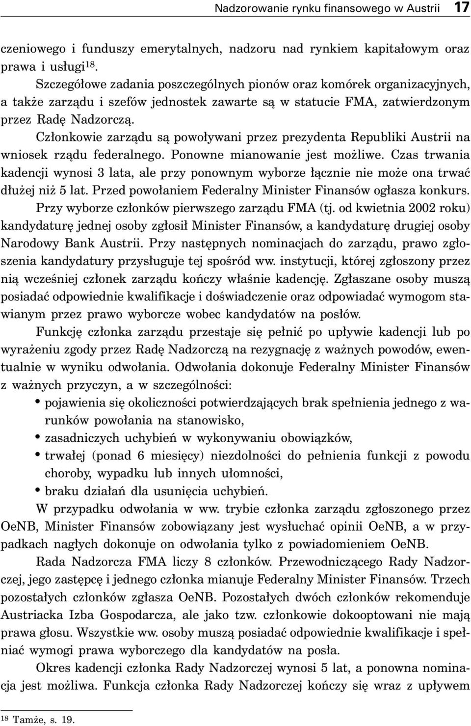 Cz onkowie zarzàdu sà powo ywani przez prezydenta Republiki Austrii na wniosek rzàdu federalnego. Ponowne mianowanie jest mo liwe.