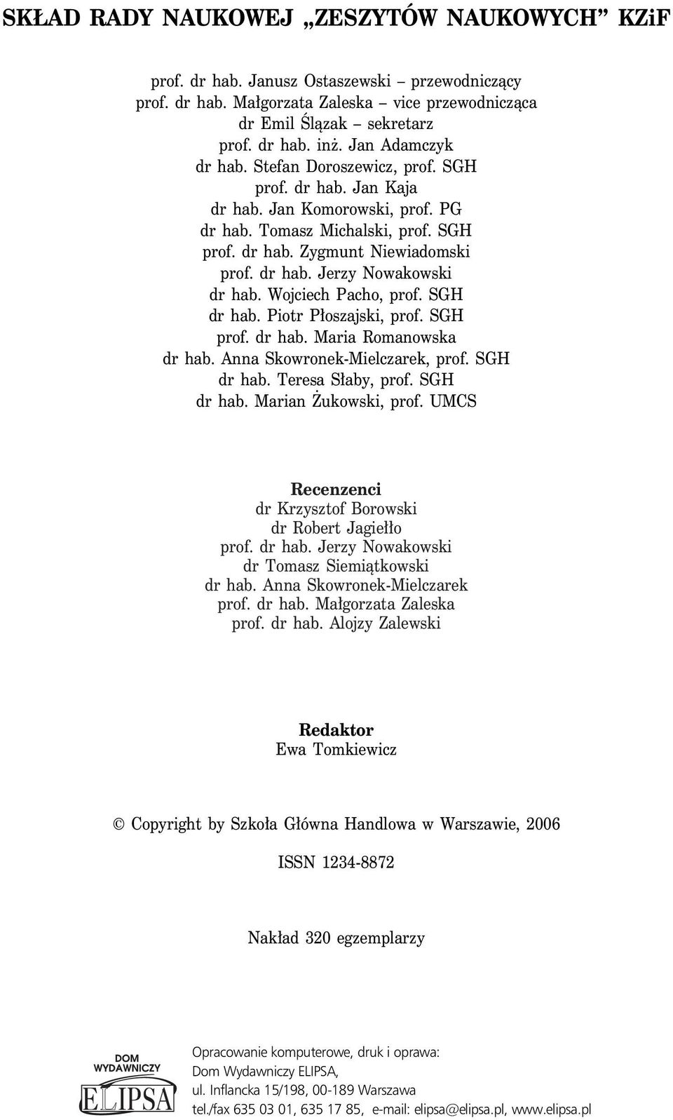 Wojciech Pacho, prof. SGH dr hab. Piotr P oszajski, prof. SGH prof. dr hab. Maria Romanowska dr hab. Anna Skowronek-Mielczarek, prof. SGH dr hab. Teresa S aby, prof. SGH dr hab. Marian ukowski, prof.