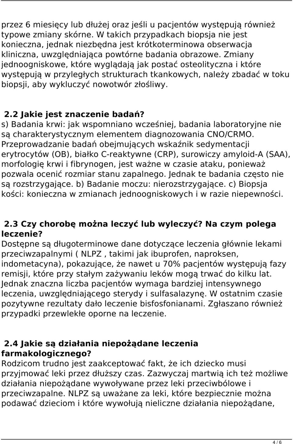 Zmiany jednoogniskowe, które wyglądają jak postać osteolityczna i które występują w przyległych strukturach tkankowych, należy zbadać w toku biopsji, aby wykluczyć nowotwór złośliwy. 2.