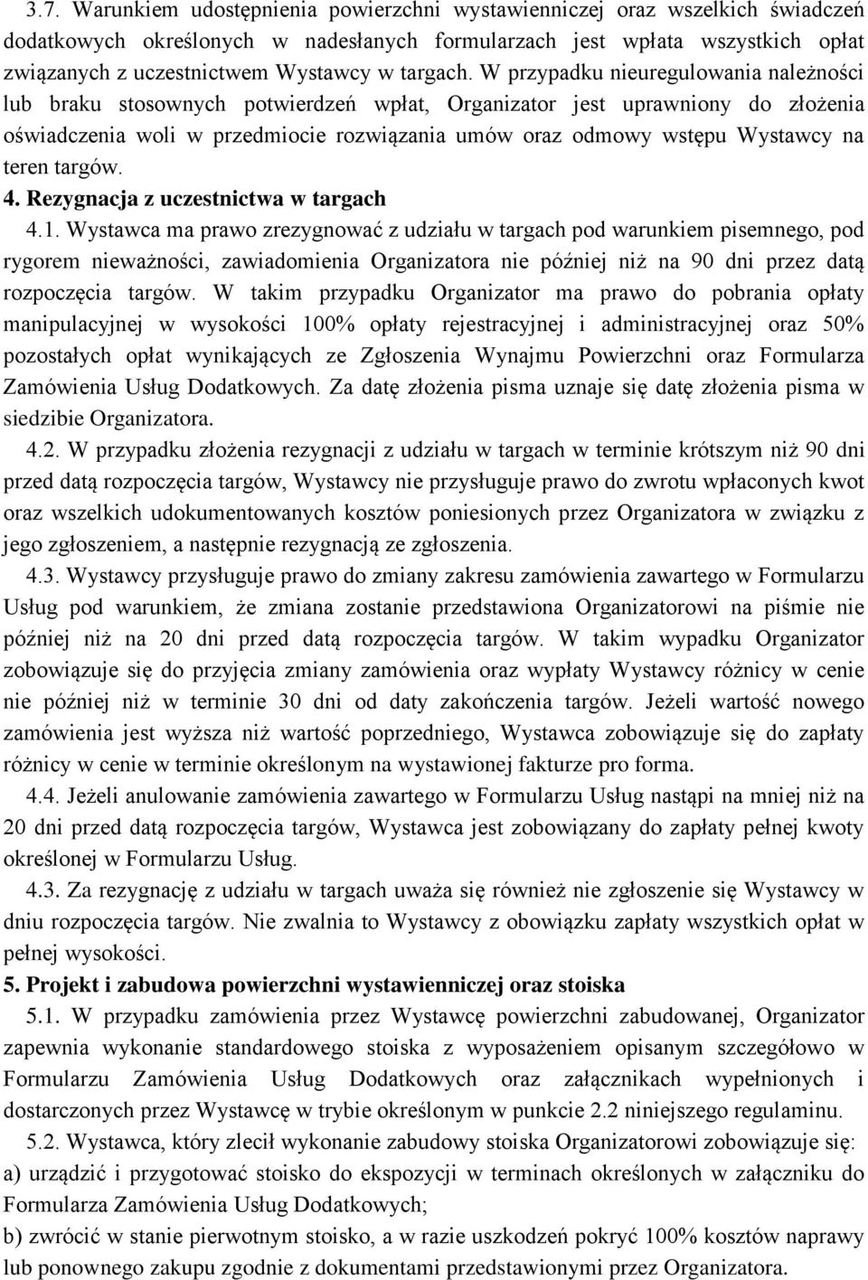 W przypadku nieuregulowania należności lub braku stosownych potwierdzeń wpłat, Organizator jest uprawniony do złożenia oświadczenia woli w przedmiocie rozwiązania umów oraz odmowy wstępu Wystawcy na