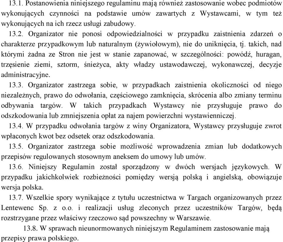 takich, nad którymi żadna ze Stron nie jest w stanie zapanować, w szczególności: powódź, huragan, trzęsienie ziemi, sztorm, śnieżyca, akty władzy ustawodawczej, wykonawczej, decyzje administracyjne.