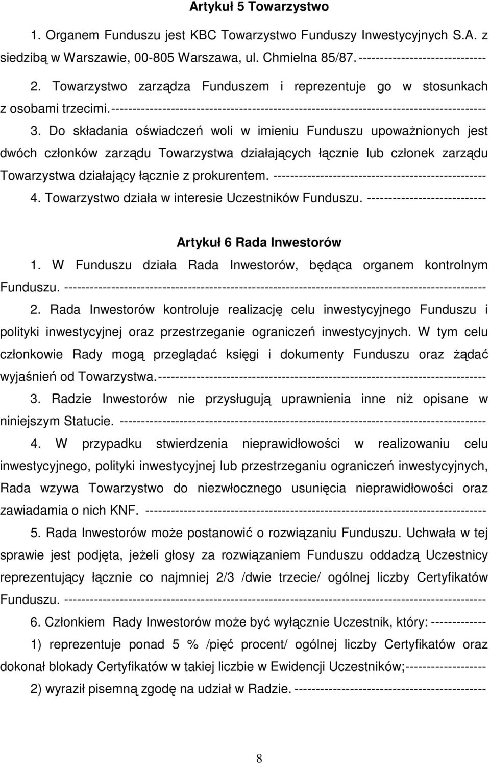 Do składania oświadczeń woli w imieniu Funduszu upoważnionych jest dwóch członków zarządu Towarzystwa działających łącznie lub członek zarządu Towarzystwa działający łącznie z prokurentem.