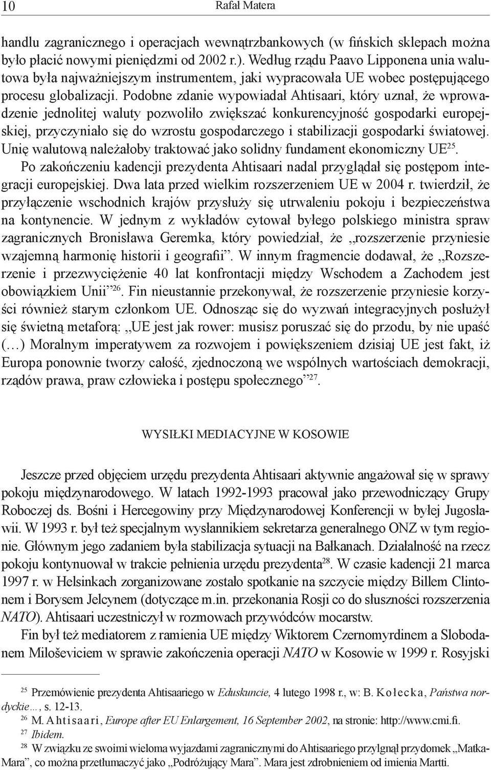 Podobne zdanie wypowiadał Ahtisaari, który uznał, że wprowadzenie jednolitej waluty pozwoliło zwiększać konkurencyjność gospodarki europejskiej, przyczyniało się do wzrostu gospodarczego i