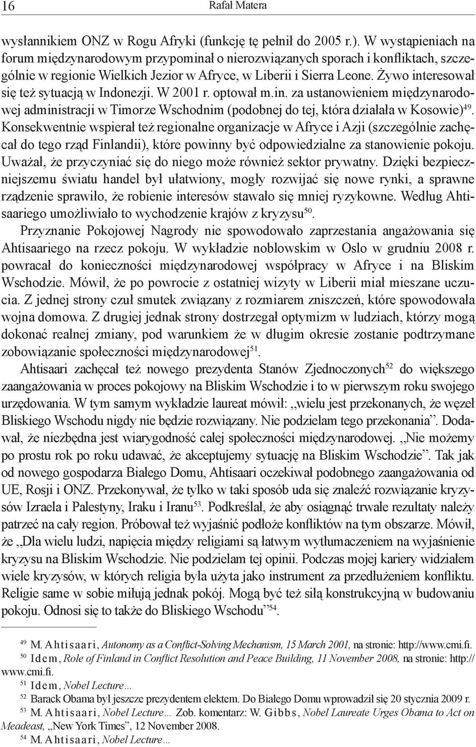 Żywo interesował się też sytuacją w Indonezji. W 2001 r. optował m.in. za ustanowieniem międzynarodowej administracji w Timorze Wschodnim (podobnej do tej, która działała w Kosowie) 49.