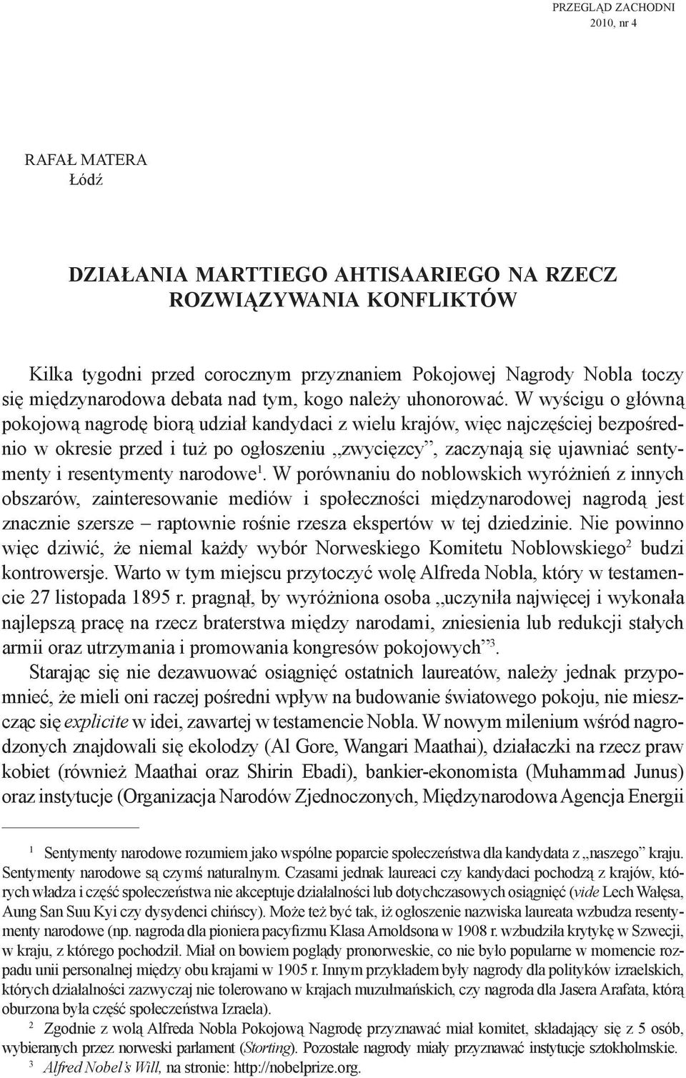 W wyścigu o główną pokojową nagrodę biorą udział kandydaci z wielu krajów, więc najczęściej bezpośrednio w okresie przed i tuż po ogłoszeniu zwycięzcy, zaczynają się ujawniać sentymenty i