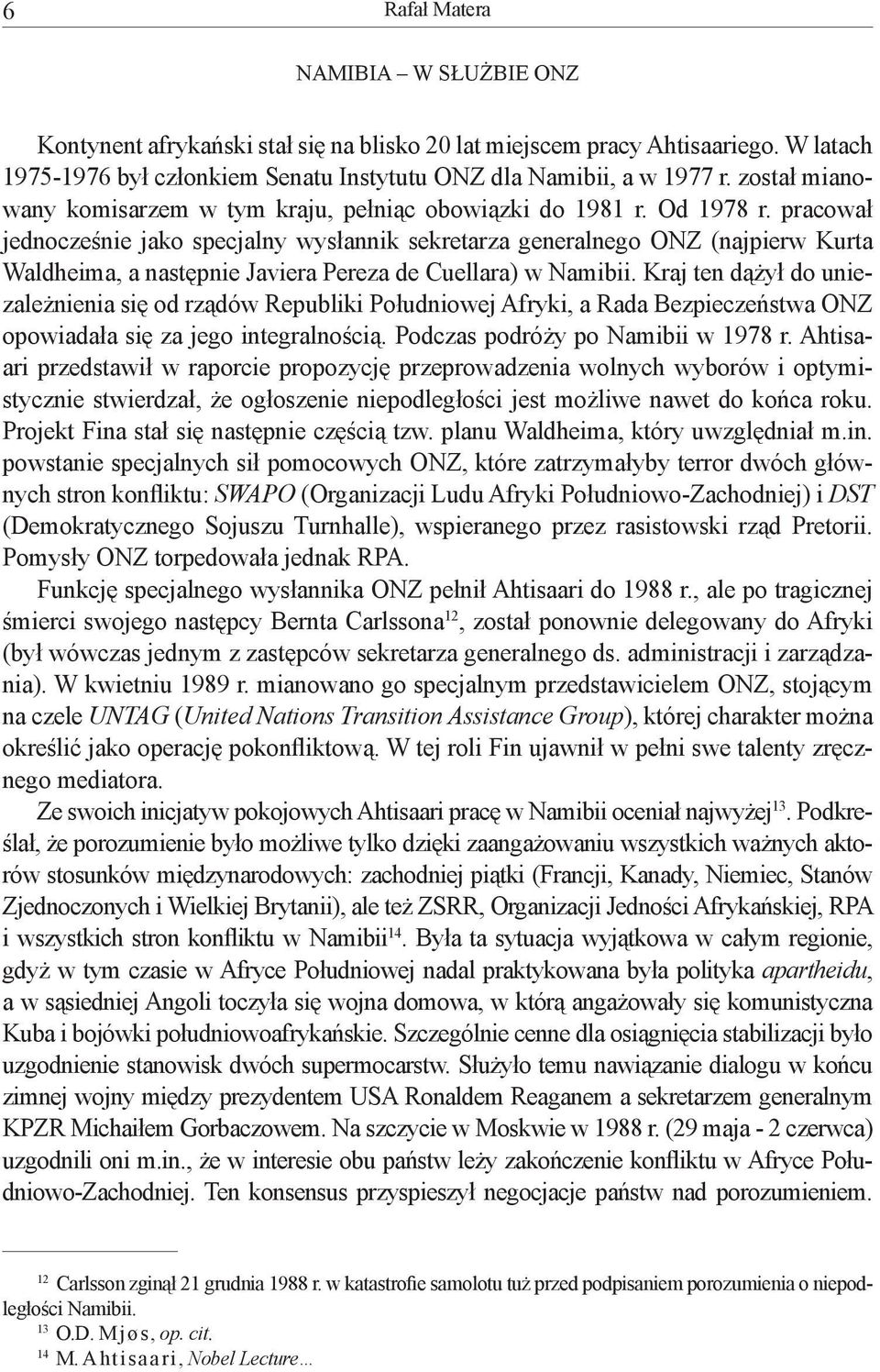 pracował jednocześnie jako specjalny wysłannik sekretarza generalnego ONZ (najpierw Kurta Waldheima, a następnie Javiera Pereza de Cuellara) w Namibii.