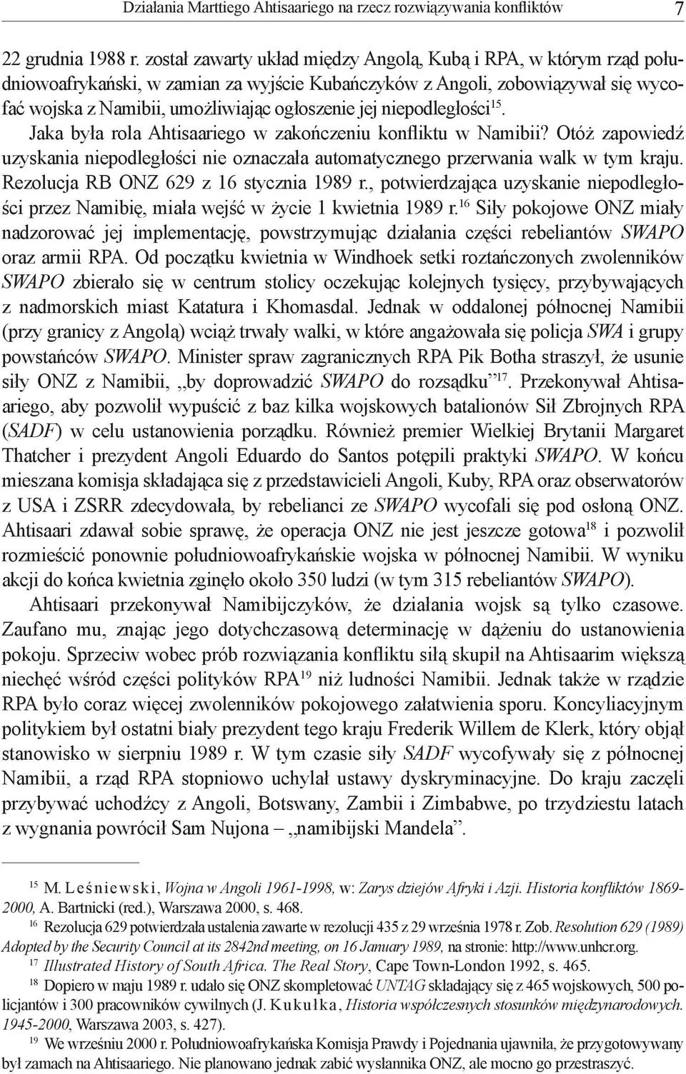 niepodległości 15. Jaka była rola Ahtisaariego w zakończeniu konfliktu w Namibii? Otóż zapowiedź uzyskania niepodległości nie oznaczała automatycznego przerwania walk w tym kraju.