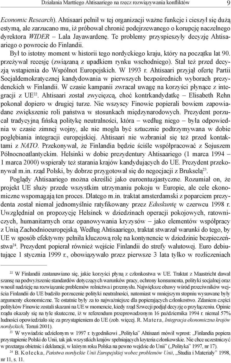 Te problemy przyspieszyły decyzję Ahtisaariego o powrocie do Finlandii. Był to istotny moment w historii tego nordyckiego kraju, który na początku lat 90.