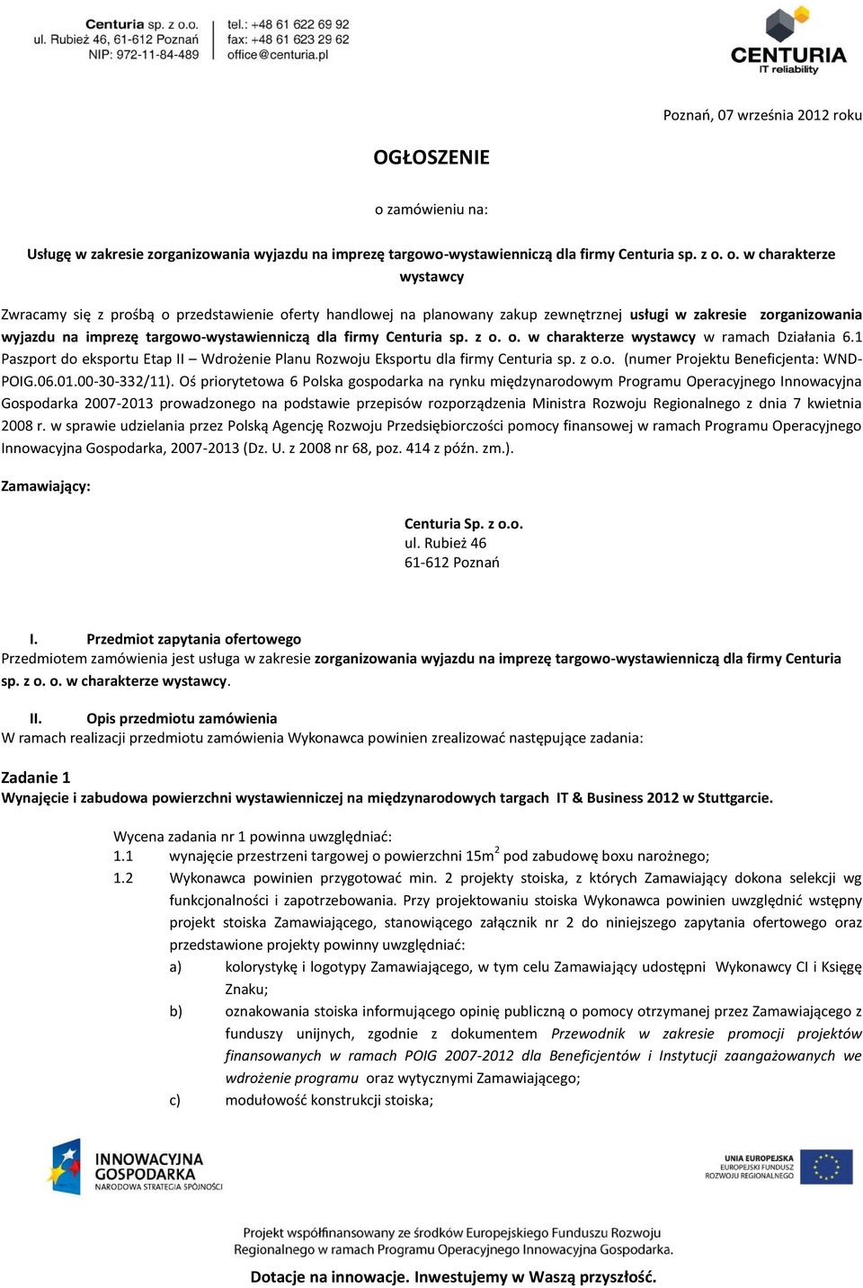 o. w charakterze wystawcy Zwracamy się z prośbą o przedstawienie oferty handlowej na planowany zakup zewnętrznej usługi w zakresie zorganizowania wyjazdu na imprezę targowo-wystawienniczą dla firmy