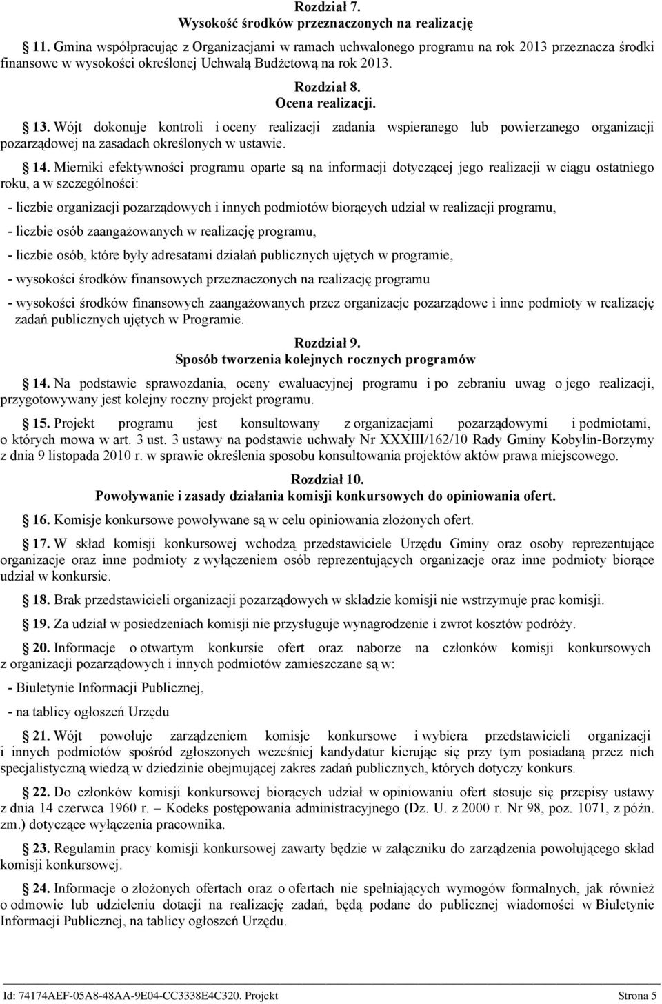 Wójt dokonuje kontroli i oceny realizacji zadania wspieranego lub powierzanego organizacji pozarządowej na zasadach określonych w ustawie. 14.