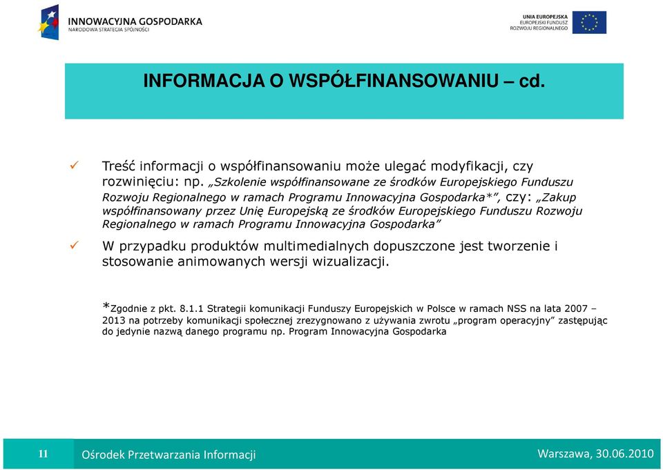 Funduszu Rozwoju Regionalnego w ramach Programu Innowacyjna Gospodarka W przypadku produktów multimedialnych dopuszczone jest tworzenie i stosowanie animowanych wersji wizualizacji. *Zgodnie z pkt. 8.