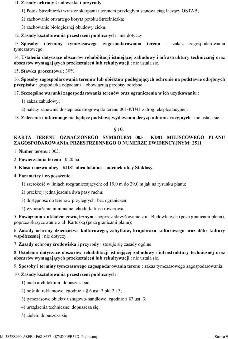 Ustalenia dotyczące obszarów rehabilitacji istniejącej zabudowy i infrastruktury technicznej oraz obszarów wymagających przekształceń lub rekultywacji : nie ustala się. 15. Stawka procentowa : 30%.