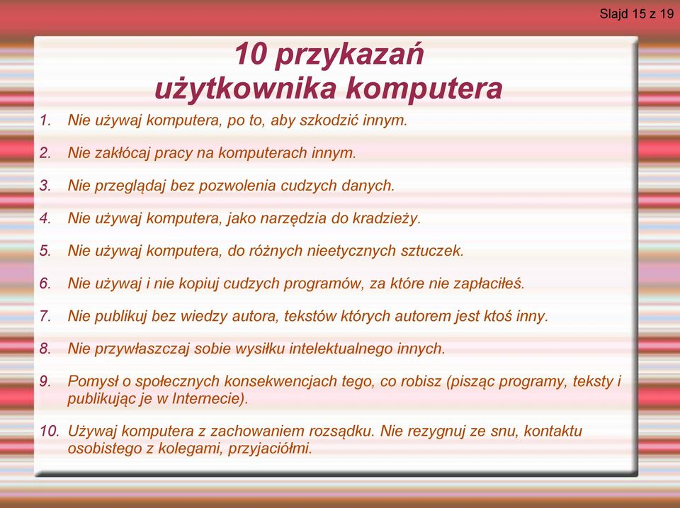 Nie używaj i nie kopiuj cudzych programów, za które nie zapłaciłeś. 7. Nie publikuj bez wiedzy autora, tekstów których autorem jest ktoś inny. 8.