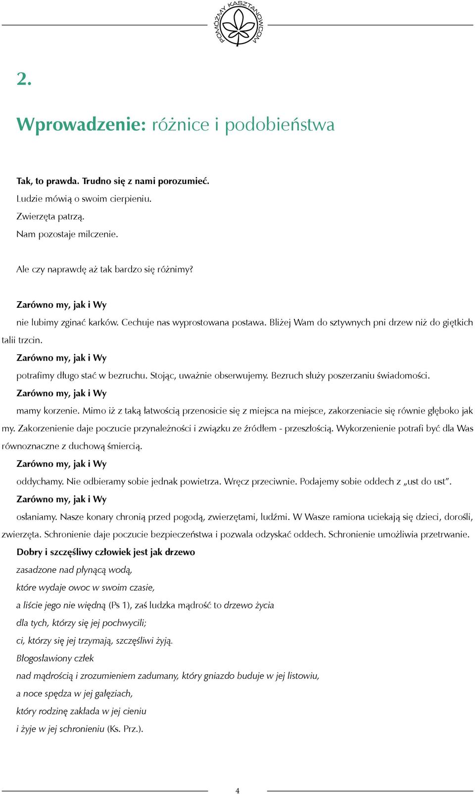 Zarówno my, jak i Wy potrafimy długo stać w bezruchu. Stojąc, uważnie obserwujemy. Bezruch służy poszerzaniu świadomości. Zarówno my, jak i Wy mamy korzenie.