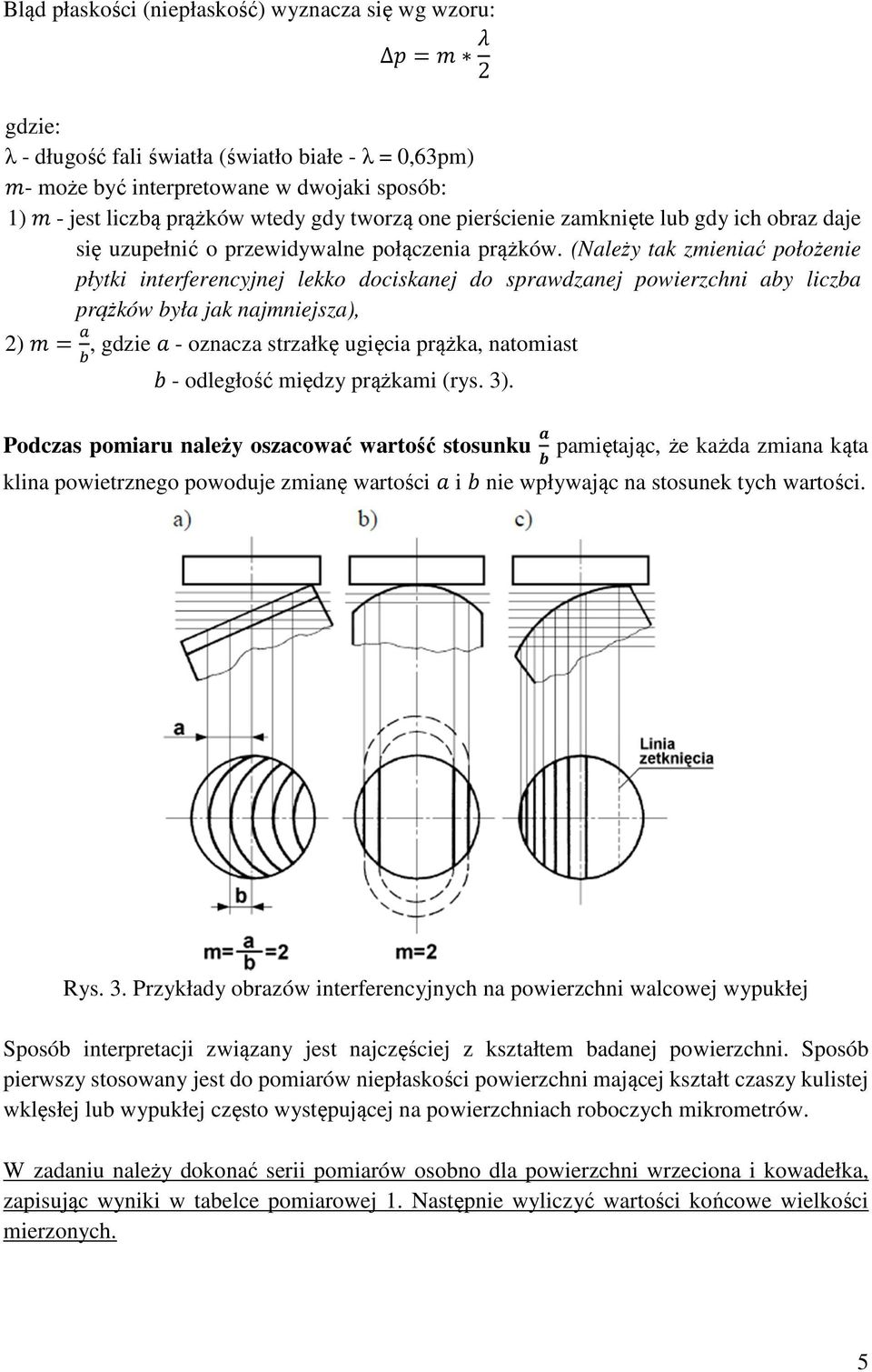 (Należy tak zmieniać położenie płytki interferencyjnej lekko dociskanej do sprawdzanej powierzchni aby liczba prążków była jak najmniejsza), ), gdzie - oznacza strzałkę ugięcia prążka, natomiast -