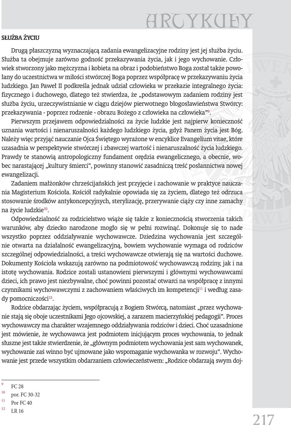 Jan Paweł II podkreśla jednak udział człowieka w przekazie integralnego życia: fizycznego i duchowego, dlatego też stwierdza, że podstawowym zadaniem rodziny jest służba życiu, urzeczywistnianie w