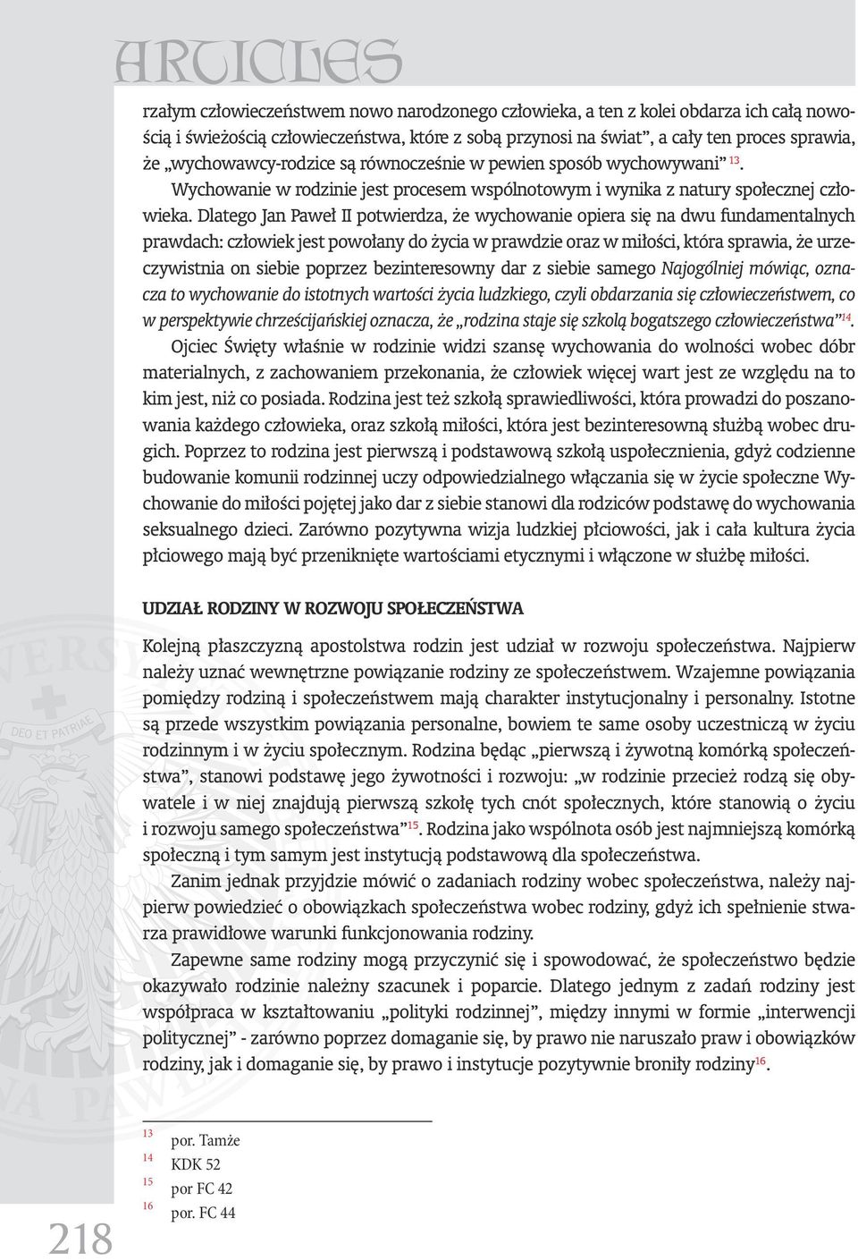 Dlatego Jan Paweł II potwierdza, że wychowanie opiera się na dwu fundamentalnych prawdach: człowiek jest powołany do życia w prawdzie oraz w miłości, która sprawia, że urzeczywistnia on siebie