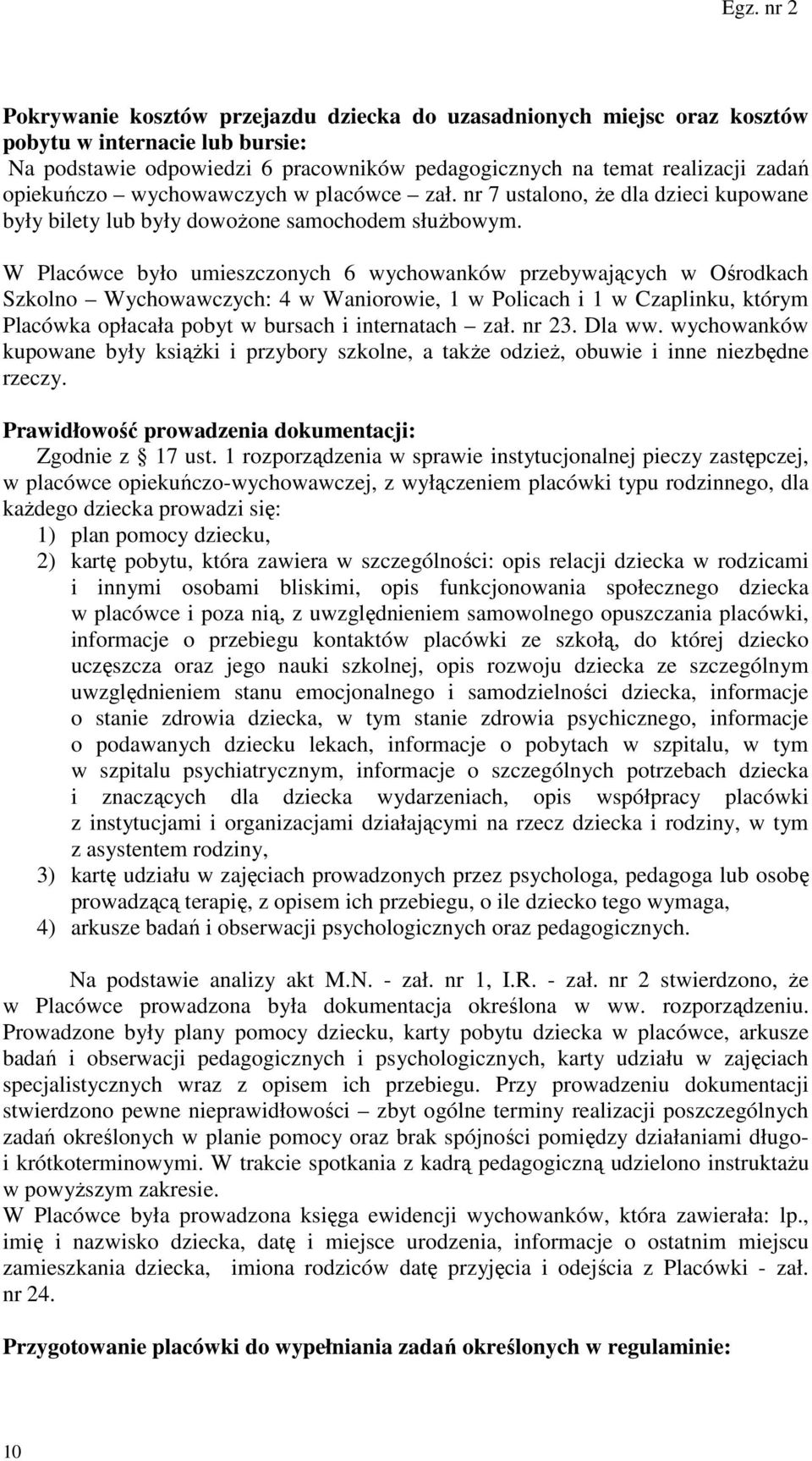 W Placówce było umieszczonych 6 wychowanków przebywających w Ośrodkach Szkolno Wychowawczych: 4 w Waniorowie, 1 w Policach i 1 w Czaplinku, którym Placówka opłacała pobyt w bursach i internatach zał.