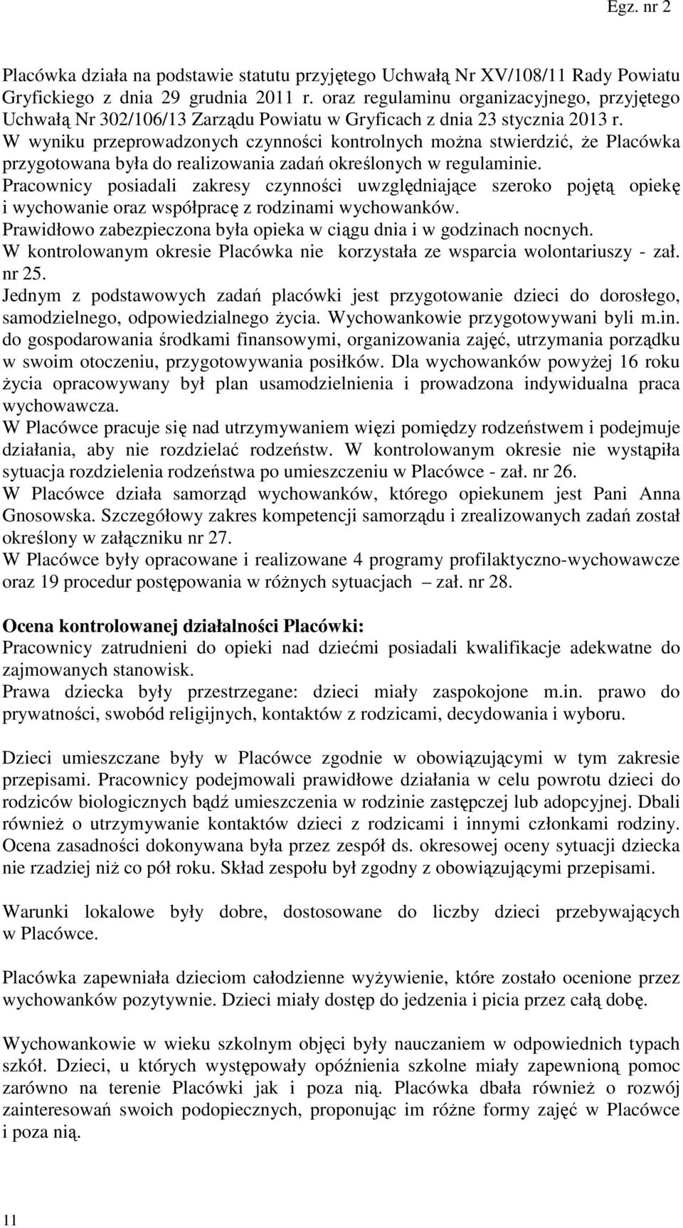 W wyniku przeprowadzonych czynności kontrolnych można stwierdzić, że Placówka przygotowana była do realizowania zadań określonych w regulaminie.