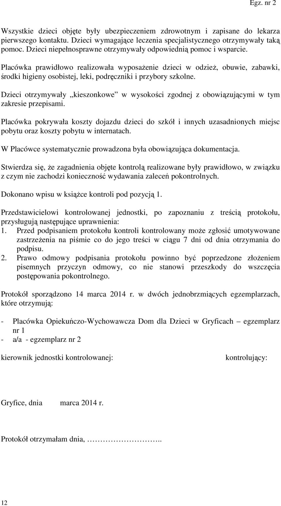 Placówka prawidłowo realizowała wyposażenie dzieci w odzież, obuwie, zabawki, środki higieny osobistej, leki, podręczniki i przybory szkolne.