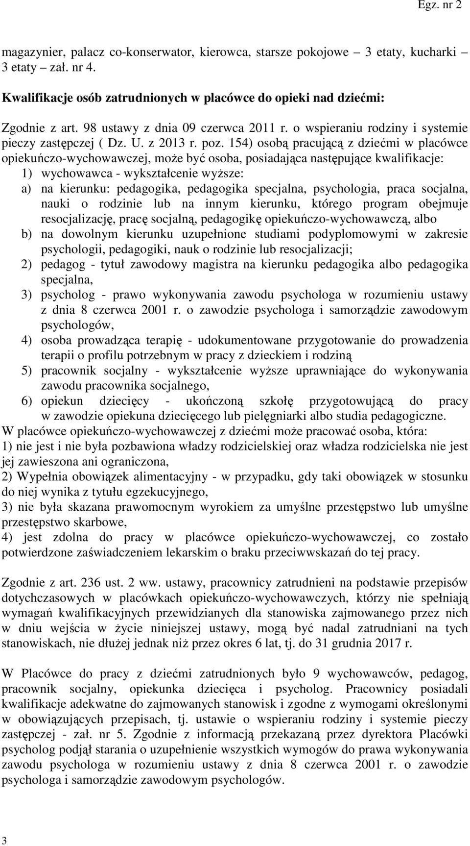 154) osobą pracującą z dziećmi w placówce opiekuńczo-wychowawczej, może być osoba, posiadająca następujące kwalifikacje: 1) wychowawca - wykształcenie wyższe: a) na kierunku: pedagogika, pedagogika