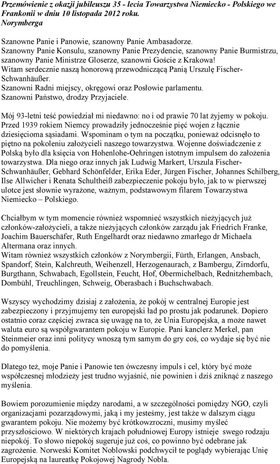 Witam serdecznie naszą honorową przewodniczącą Panią Urszulę Fischer- Schwanhäußer. Szanowni Radni miejscy, okręgowi oraz Posłowie parlamentu. Szanowni Państwo, drodzy Przyjaciele.