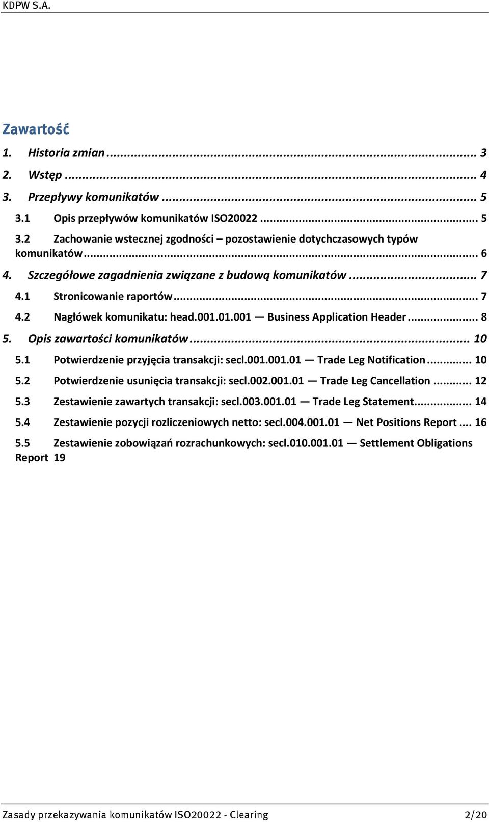 Opis zawartości komunikatów... 10 5.1 Potwierdzenie przyjęcia transakcji: secl.001.001.01 Trade Leg Notification... 10 5.2 Potwierdzenie usunięcia transakcji: secl.002.001.01 Trade Leg Cancellation.