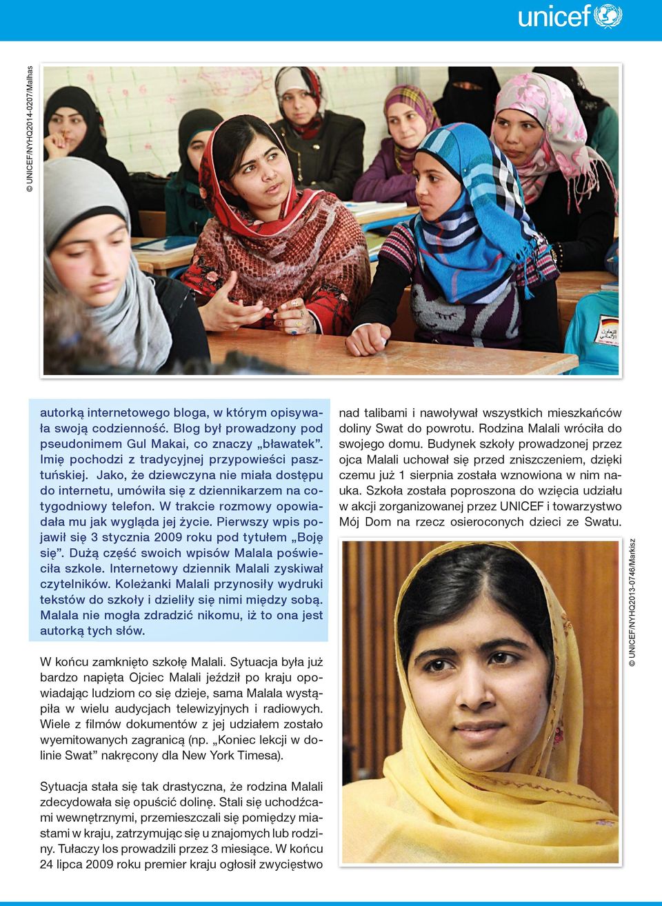 W trakcie rozmowy opowiadała mu jak wygląda jej życie. Pierwszy wpis pojawił się 3 stycznia 2009 roku pod tytułem Boję się. Dużą część swoich wpisów Malala poświeciła szkole.