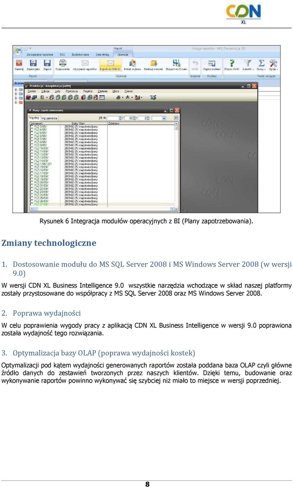 08 oraz MS Windows Server 2008. 2. Poprawa wydajności W celu poprawienia wygody pracy z aplikacją CDN XL Business Intelligence w wersji 9.0 poprawiona została wydajność tego rozwiązania. 3.