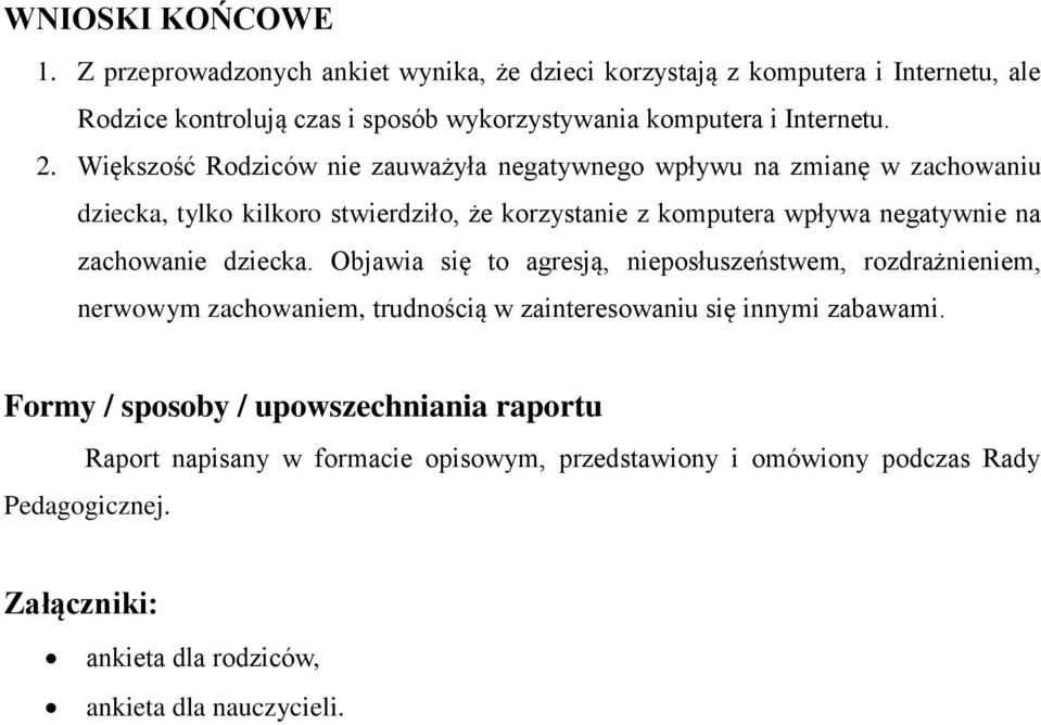 Większość Rodziców nie zauważyła negatywnego wpływu na zmianę w zachowaniu dziecka, tylko kilkoro stwierdziło, że korzystanie z komputera wpływa negatywnie na zachowanie