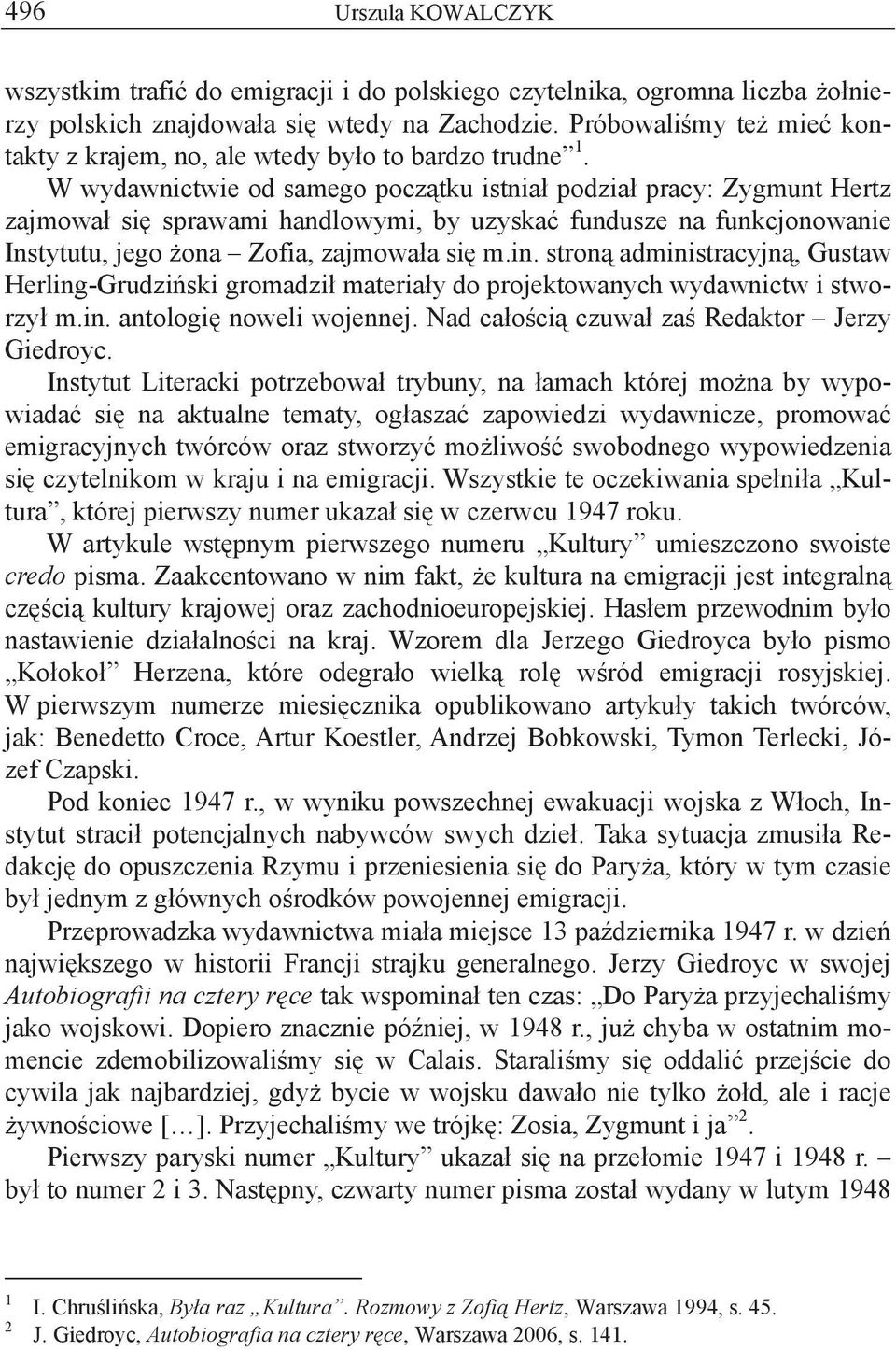 W wydawnictwie od samego pocz tku istnia podzia pracy: Zygmunt Hertz zajmowa si sprawami handlowymi, by uzyska fundusze na funkcjonowanie Instytutu, jego ona Zofia, zajmowa a si m.in.