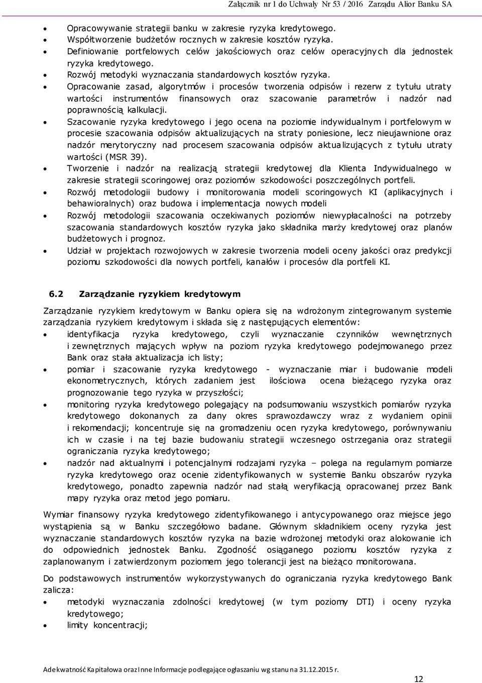 Opracowanie zasad, algorytmów i procesów tworzenia odpisów i rezerw z tytułu utraty wartości instrumentów finansowych oraz szacowanie parametrów i nadzór nad poprawnością kalkulacji.