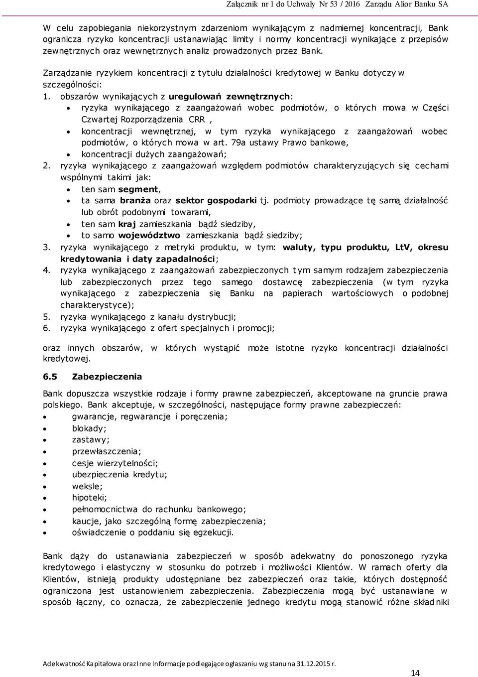 Zarządzanie ryzykiem koncentracji z tytułu działalności kredytowej w Banku dotyczy w szczególności: 1.