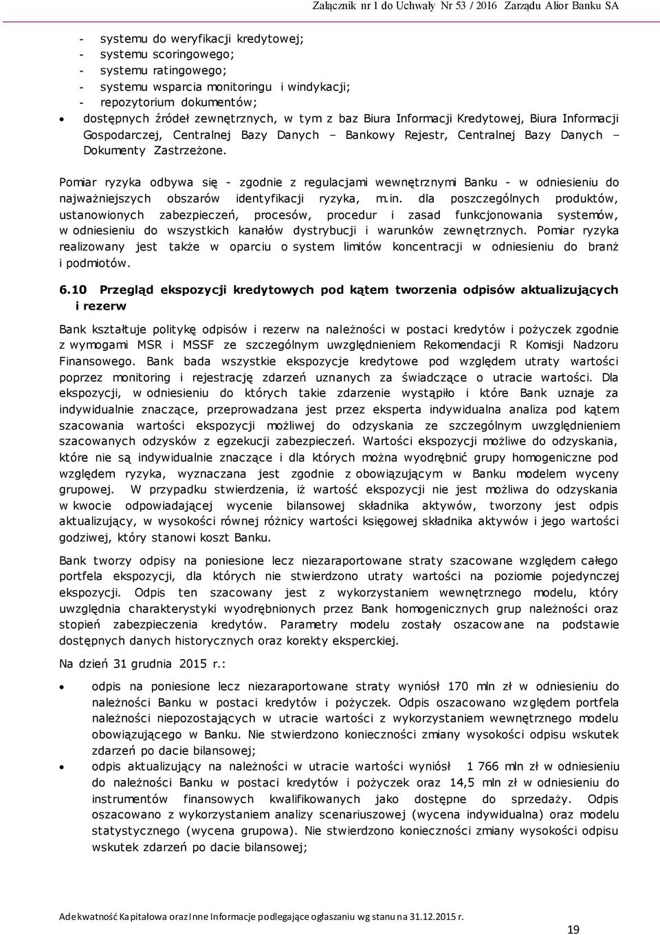 Dokumenty Zastrzeżone. Pomiar ryzyka odbywa się - zgodnie z regulacjami wewnętrznymi Banku - w odniesieniu do najważniejszych obszarów identyfikacji ryzyka, m.in.