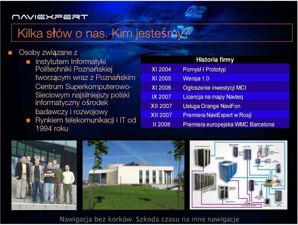 najsilniejszy polski informatyczny ośrodek badawczy i rozwojowy Rynkiem telekomunikacji i IT od 1994 roku Historia firmy XI 2004 Pomysł I