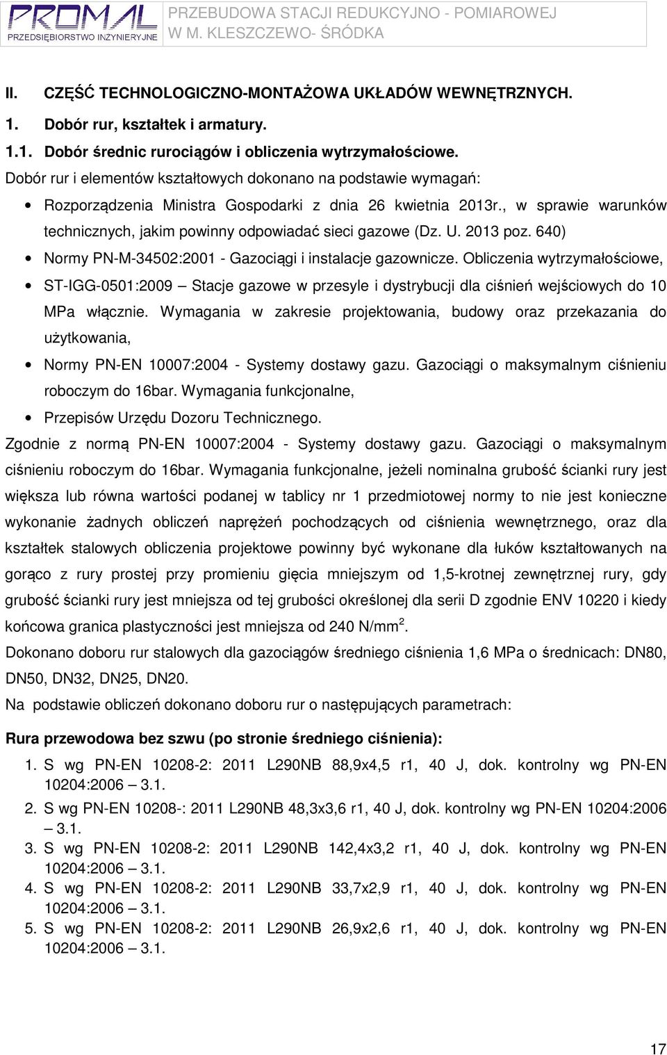 , w sprawie warunków technicznych, jakim powinny odpowiadać sieci gazowe (Dz. U. 2013 poz. 640) Normy PN-M-34502:2001 - Gazociągi i instalacje gazownicze.