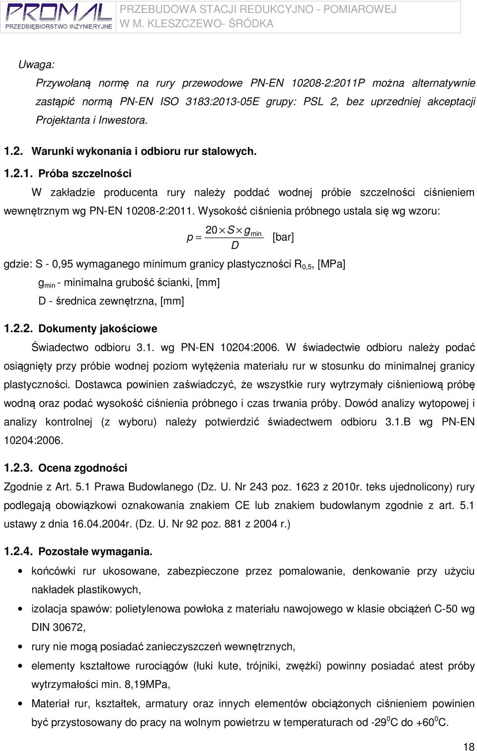 Wysokość ciśnienia próbnego ustala się wg wzoru: 20 S gmin p = [bar] D gdzie: S - 0,95 wymaganego minimum granicy plastyczności R 0,5, [MPa] g min - minimalna grubość ścianki, [mm] D - średnica