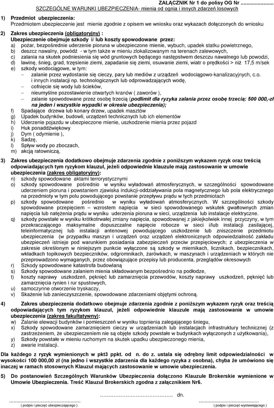 do wniosku 2) Zakres ubezpieczenia (obligatoryjny) : Ubezpieczenie obejmuje szkody i/ lub koszty spowodowane przez: a) pożar, bezpośrednie uderzenie pioruna w ubezpieczone mienie, wybuch, upadek