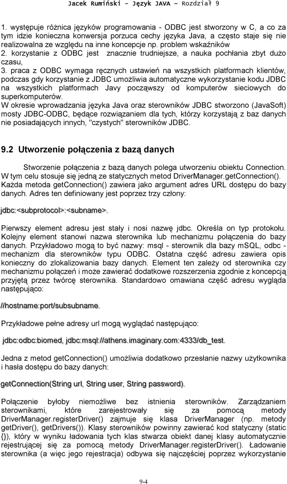 praca z ODBC wymaga ręcznych ustawień na wszystkich platformach klientów, podczas gdy korzystanie z JDBC umożliwia automatyczne wykorzystanie kodu JDBC na wszystkich platformach Javy począwszy od