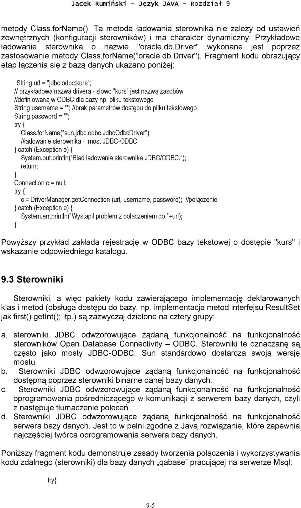 Fragment kodu obrazujący etap łączenia się z bazą danych ukazano poniżej: String url = "jdbc:odbc:kurs"; // przykładowa nazwa drivera - slowo "kurs" jest nazwą zasobów //definiowaną w ODBC dla bazy