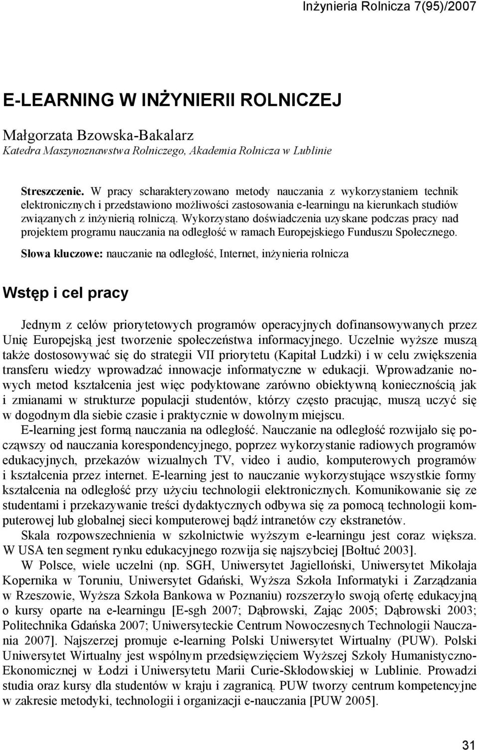 Wykorzystano doświadczenia uzyskane podczas pracy nad projektem programu nauczania na odległość w ramach Europejskiego Funduszu Społecznego.